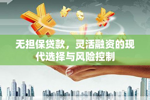 云阳无担保贷款，灵活融资的现代选择与风险控制