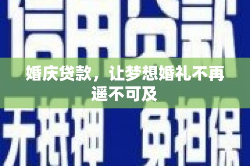 云阳婚庆贷款，让梦想婚礼不再遥不可及
