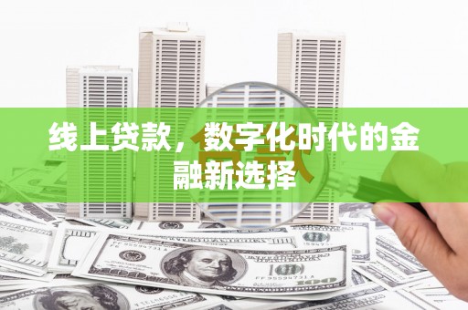 云阳线上贷款，数字化时代的金融新选择