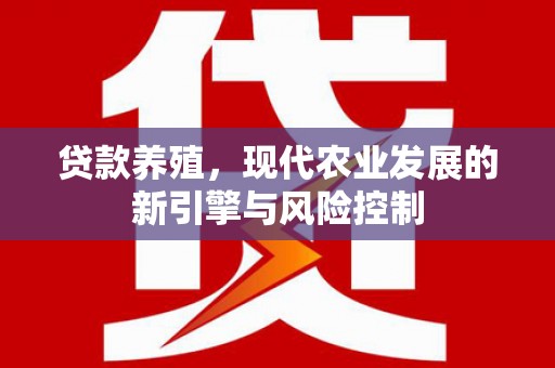 云阳贷款养殖，现代农业发展的新引擎与风险控制