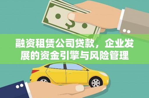云阳融资租赁公司贷款，企业发展的资金引擎与风险管理