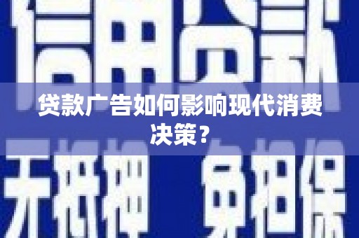 云阳贷款广告如何影响现代消费决策？