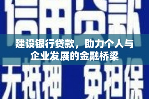云阳建设银行贷款，助力个人与企业发展的金融桥梁