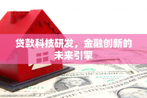 云阳贷款科技研发，金融创新的未来引擎