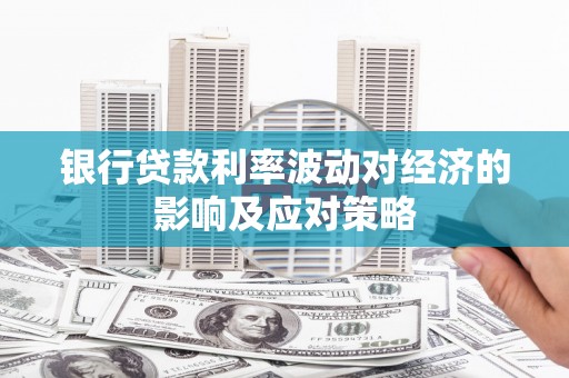 云阳银行贷款利率波动对经济的影响及应对策略
