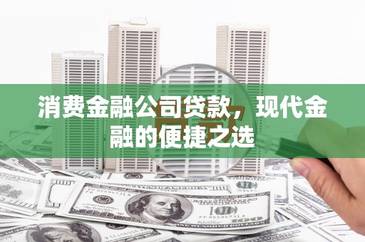 云阳消费金融公司贷款，现代金融的便捷之选