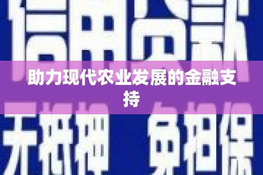 云阳助力现代农业发展的金融支持